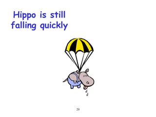 20
Hippo is still
falling quickly
 