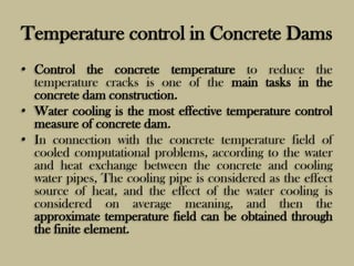 Temperature control in Concrete Dams
• Control the concrete temperature to reduce the
temperature cracks is one of the mai...