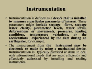 Instrumentation
• Instrumentation is defined as a device that is installed
to measure a particular parameter of interest. ...
