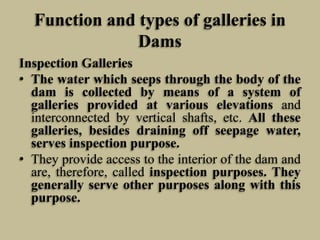 Function and types of galleries in
Dams
Inspection Galleries
• The water which seeps through the body of the
dam is collec...