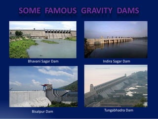 SOME FAMOUS GRAVITY DAMS
Bhavani Sagar Dam Indira Sagar Dam
Tungabhadra Dam
Bisalpur Dam
 
