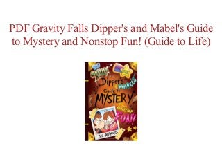 PDF Gravity Falls Dipper's and Mabel's Guide
to Mystery and Nonstop Fun! (Guide to Life)
 