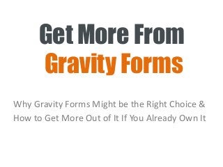Get More From
Gravity Forms
Why Gravity Forms Might be the Right Choice &
How to Get More Out of It If You Already Own It
 
