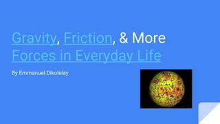 Gravity, Friction, & More
Forces in Everyday Life
By Emmanuel Dikolelay
 