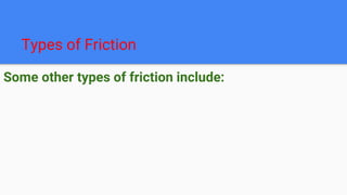 Types of Friction
Some other types of friction include:
 