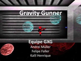 Gravity Gunner



  Equipe GXG
   Andrei Müller
    Felipe Faller
   Kalil Henrique
 