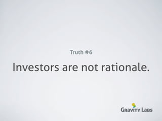 Truth #6

Investors are not rational.


                      Gravity Labs
 