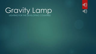 Gravity Lamp
LIGHTING FOR THE DEVELOPING COUNTRIES

 