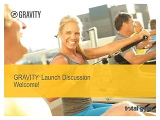 GRAVITY ®  Launch Discussion Welcome! 