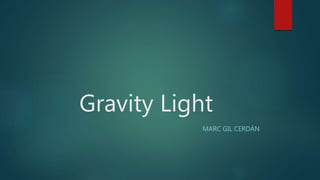 Gravity Light
MARC GIL CERDÁN
 