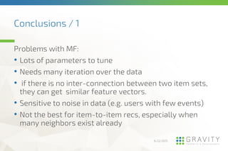 Conclusions / 1
9/22/2015
Problems with MF:
• Lots of parameters to tune
• Needs many iteration over the data
• if there i...