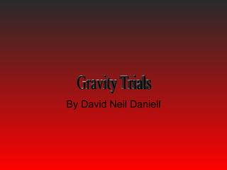 By David Neil Daniell Gravity Trials 
