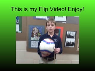 This is my Flip Video! Enjoy! 