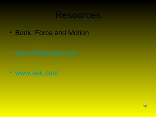 Resources Book: Force and Motion www.Wikipedia.com www.ask.com   
