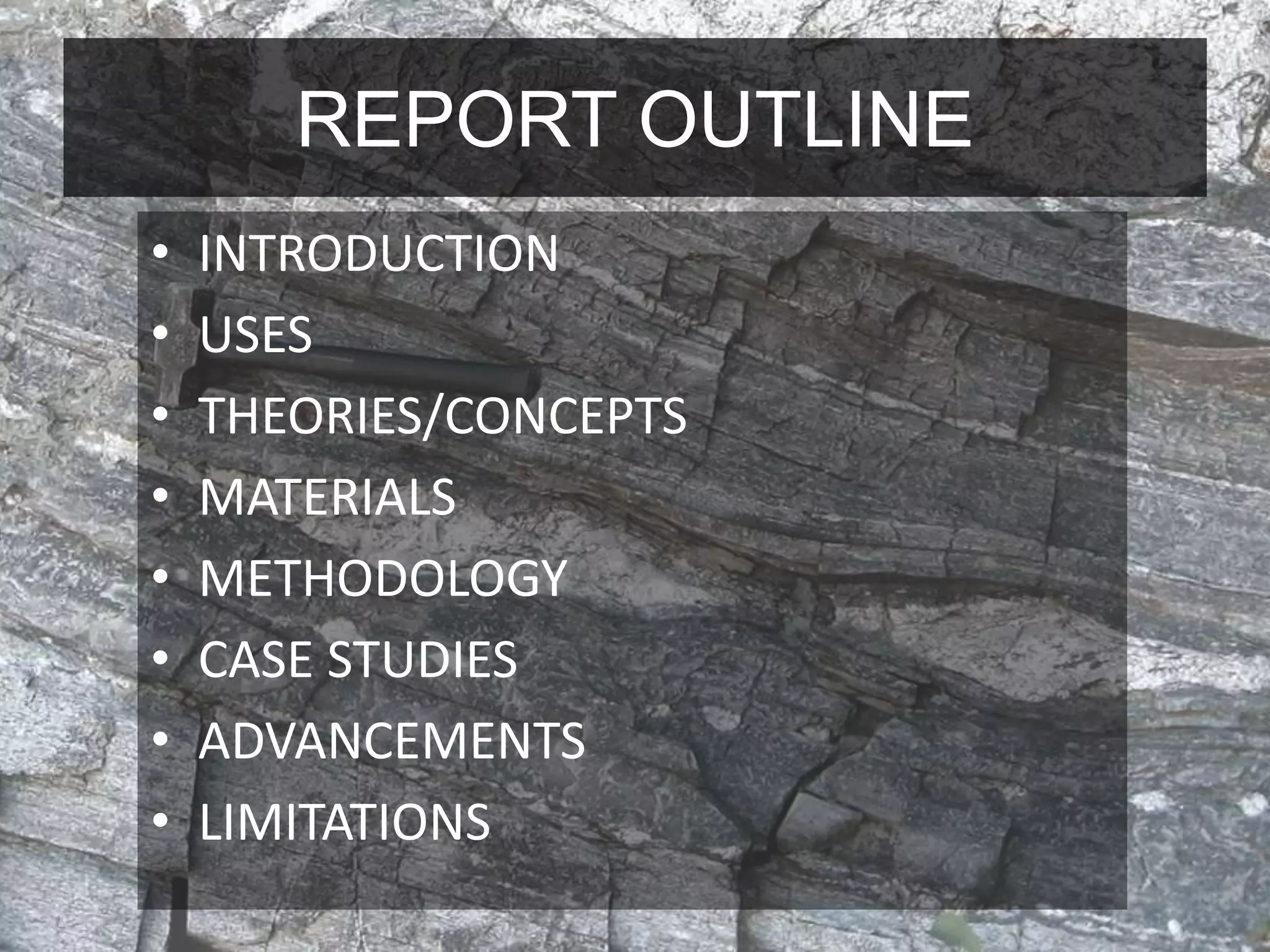 REPORT OUTLINE
• INTRODUCTION
• USES
• THEORIES/CONCEPTS
• MATERIALS
• METHODOLOGY
• CASE STUDIES
• ADVANCEMENTS
• LIMITATIONS
 