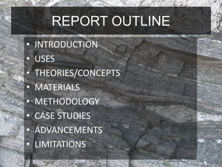 REPORT OUTLINE
• INTRODUCTION
• USES
• THEORIES/CONCEPTS
• MATERIALS
• METHODOLOGY
• CASE STUDIES
• ADVANCEMENTS
• LIMITATIONS
 