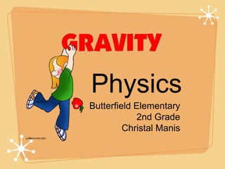 Physics
Butterfield Elementary
2nd Grade
Christal Manis
 