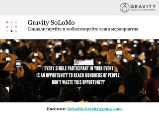 Gravity SoLoMo
Социализируйте и мобилизируйте ваши мероприятия
Посетите: SoLoMo.GravityAgency.com
 
