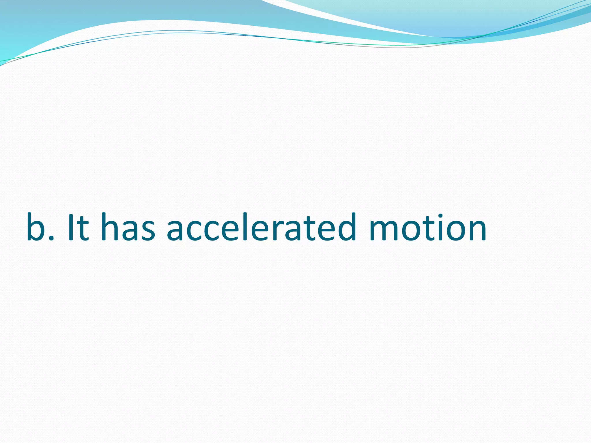 b. It has accelerated motion
 