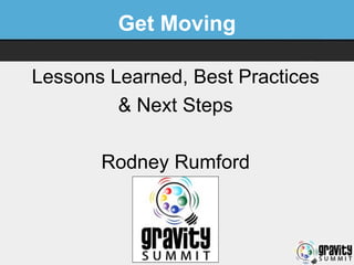 Get Moving Lessons Learned, Best Practices & Next Steps Rodney Rumford 