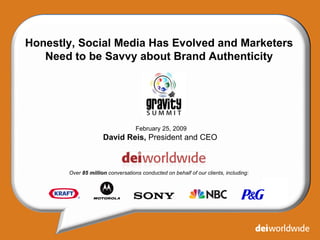 Honestly, Social Media Has Evolved and Marketers Need to be Savvy about Brand Authenticity February 25, 2009 David Reis,  President and CEO   Over  85 million  conversations conducted on behalf of our clients, including: 