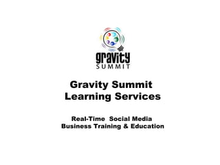 Gravity Summit
Learning Services

  Real-Time Social Media
Business Training & Education
 