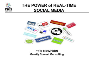 THE POWER of REAL-TIME
     SOCIAL MEDIA




       TERI THOMPSON
   Gravity Summit Consulting
 