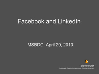 Facebook and LinkedIn ,[object Object],gravity switch Nice people. Award-winning process. Websites done right. 