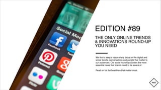 We like to keep a razor-sharp focus on the digital and
social trends, conversations and people that matter to
our audiences. Our social round-up curates the most
essential news that brands need to be aware of.
Read on for the headlines that matter most.
EDITION #89
THE ONLY ONLINE TRENDS
& INNOVATIONS ROUND-UP
YOU NEED
2
 