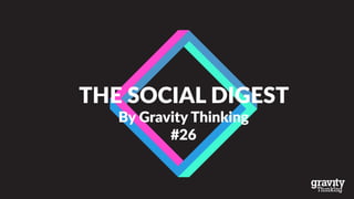 THE SOCIAL DIGEST
By Gravity Thinking
#26
 