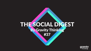 THE SOCIAL DIGEST
By Gravity Thinking
#37
 