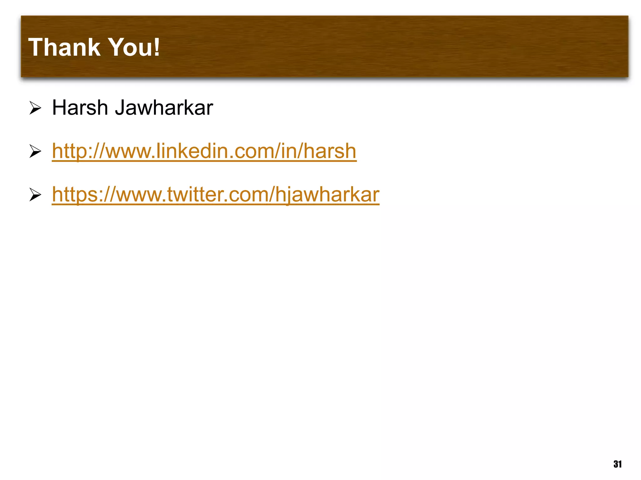 Thank You!
 Harsh Jawharkar
 http://www.linkedin.com/in/harsh
 https://www.twitter.com/hjawharkar
31
 