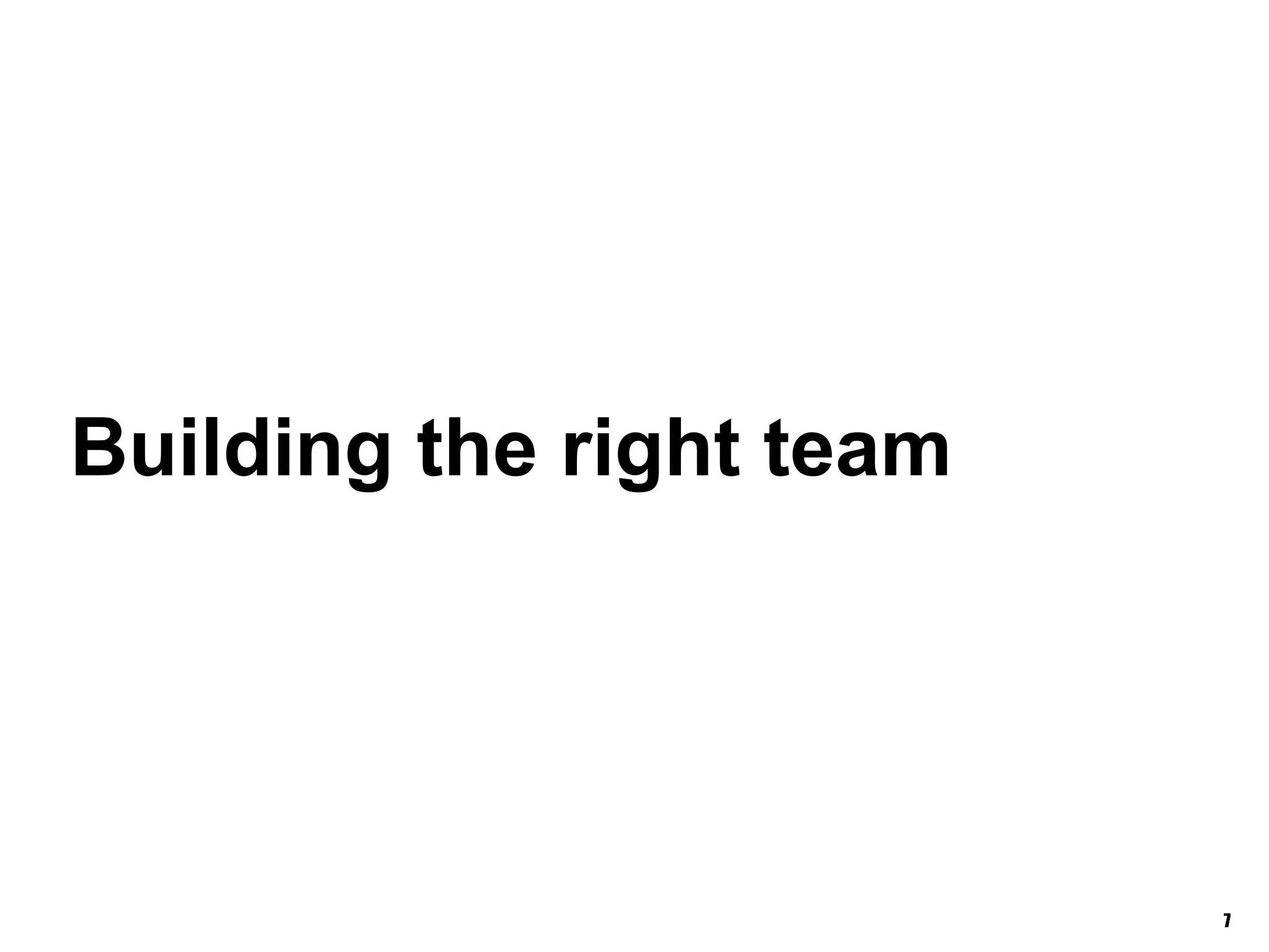 Building the right team
7
 