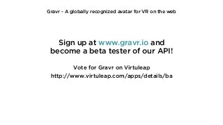 Gravr - A globally recognized avatar for VR on the web
Sign up at www.gravr.io and
become a beta tester of our API!
Vote f...