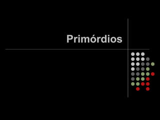 Primórdios
 