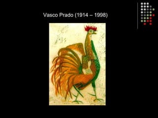 Vasco Prado (1914 – 1998)
 