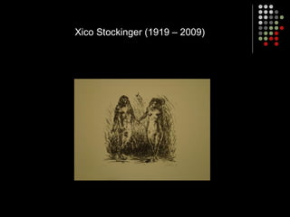 Xico Stockinger (1919 – 2009)
 