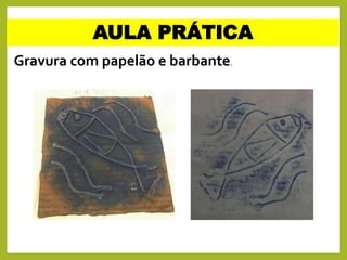 Gravura com papelão e barbante.
AULA PRÁTICA
 