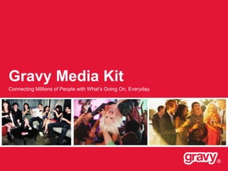 Gravy Media Kit
Connecting Millions of People with What’s Going On, Everyday.

®

 