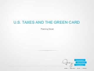 U.S. TAXES AND THE GREEN CARD
Planning Ahead

International
Accounting &
Compliance
GENEVA	
  	
  	
  	
  	
  |	
  	
  	
  	
  	
  HONG	
  KONG	
  	
  	
  	
  |	
  	
  	
  	
  	
  SEATTLE	
  	
  	
  	
  |	
  	
  	
  	
  	
  SHANGHAI	
  	
  	
  	
  

 