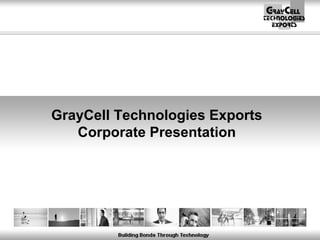 GrayCell Technologies Exports
Corporate Presentation

 