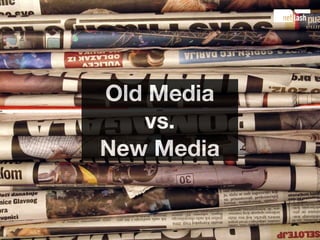 Old Media
   vs.
New Media
 