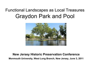 Functional Landscapes as Local Treasures Graydon Park and Pool New Jersey Historic Preservation Conference Monmouth University, West Long Branch, New Jersey, June 3, 2011 