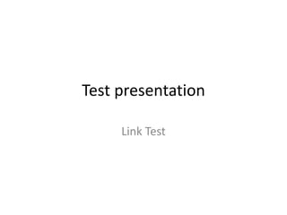Test presentation 
Link Test 
 