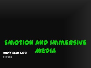 Emotion and Immersive
Matthew Lok Media
DE0983
 