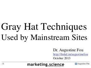 Gray Hat Techniques
Used by Mainstream Sites
Dr. Augustine Fou
http://linkd.in/augustinefou
October 2013
-1-

Augustine Fou

 