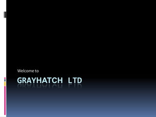 GRAYhatchlTD Welcome to 