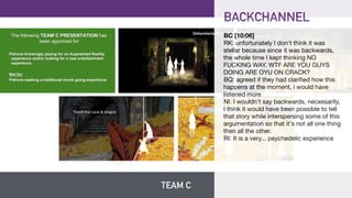 TEAM C
BACKCHANNEL
BC [10:06]
RK: unfortunately I don't think it was
stellar because since it was backwards,
the whole tim...