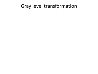 Gray level transformation
 