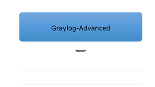 Graylog-Advanced
MạnhDV
 